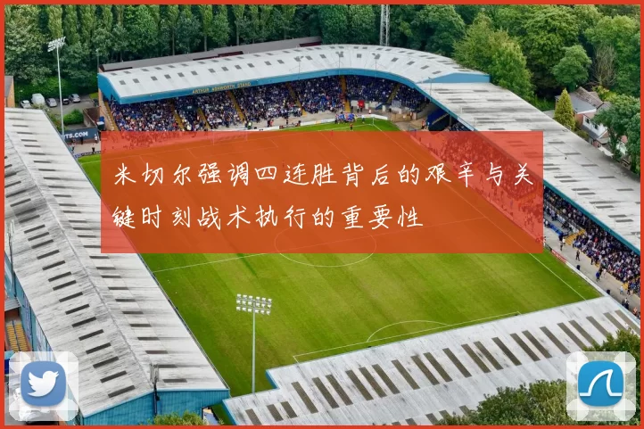 米切尔强调四连胜背后的艰辛与关键时刻战术执行的重要性