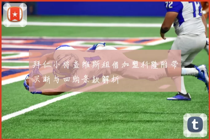 拜仁小将查维斯租借加盟科隆附带买断与回购条款解析