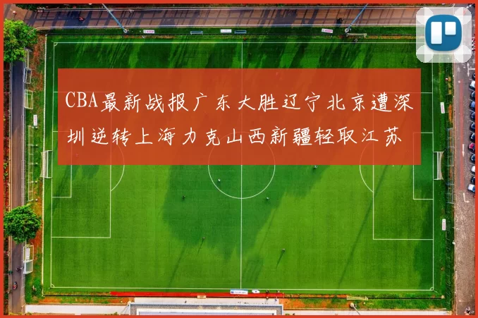 CBA最新战报广东大胜辽宁北京遭深圳逆转上海力克山西新疆轻取江苏